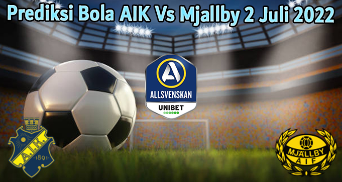 Prediksi Bola AIK Vs Mjallby 2 Juli 2022