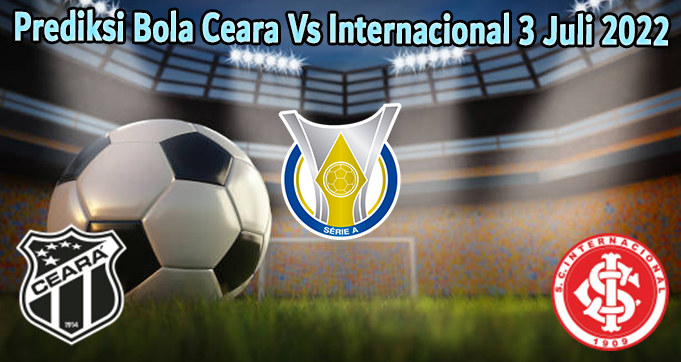 Prediksi Bola Ceara Vs Internacional 3 Juli 2022