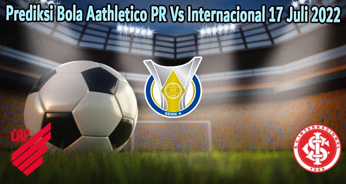Prediksi Bola Aathletico PR Vs Internacional 17 Juli 2022