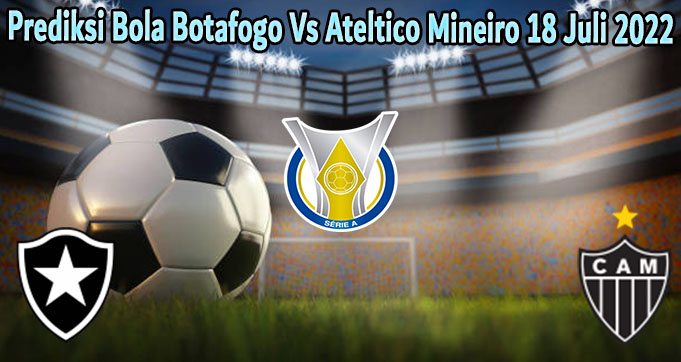 Prediksi Bola Botafogo Vs Ateltico Mineiro 18 Juli 2022
