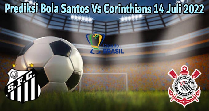 Prediksi Bola Santos Vs Corinthians 14 Juli 2022