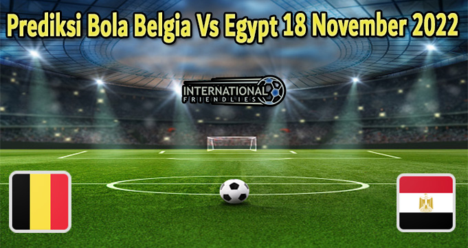 Prediksi Bola Belgia Vs Egypt 18 November 2022