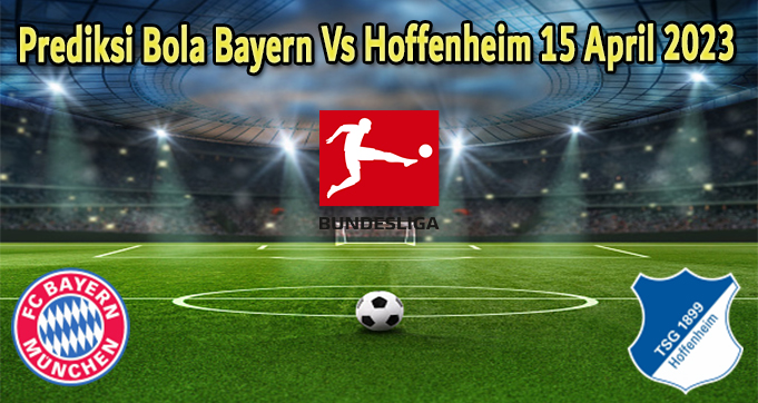 Prediksi Bola Bayern Vs Hoffenheim 15 April 2023