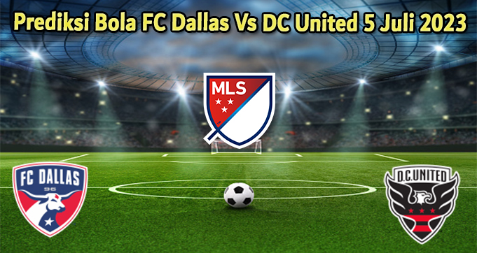 Prediksi Bola FC Dallas Vs D. C United 5 Juli 2023