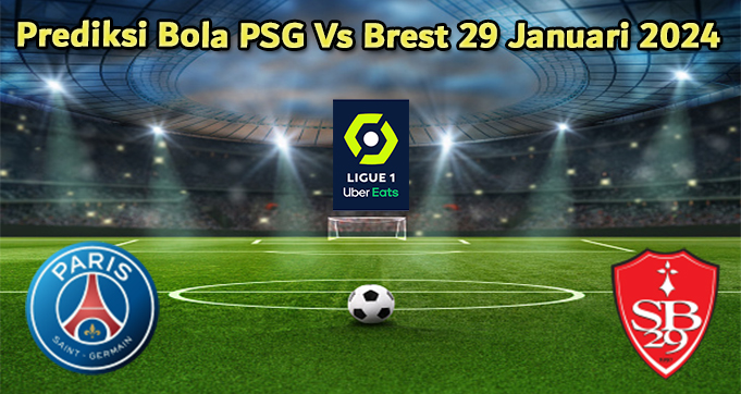 Prediksi Bola PSG Vs Brest 29 Januari 2024 di situs solitairecashpromocode.com dirangkum berdasarkan update berita bola