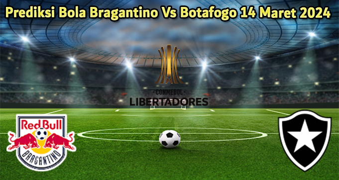 Prediksi Bola Bragantino Vs Botafogo 14 Maret 2024