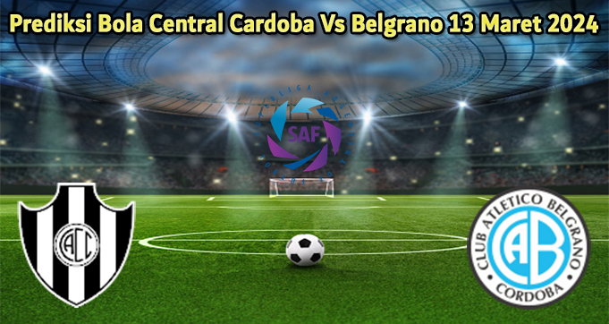 Prediksi Bola Central Cardoba Vs Belgrano 13 Maret 2024