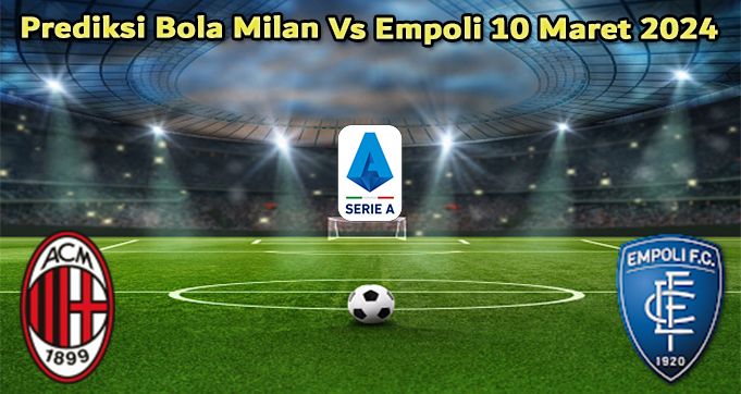 Prediksi Bola Milan Vs Empoli 10 Maret 2024