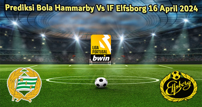 Prediksi Bola Hammarby Vs IF Elfsborg 16 April 2024