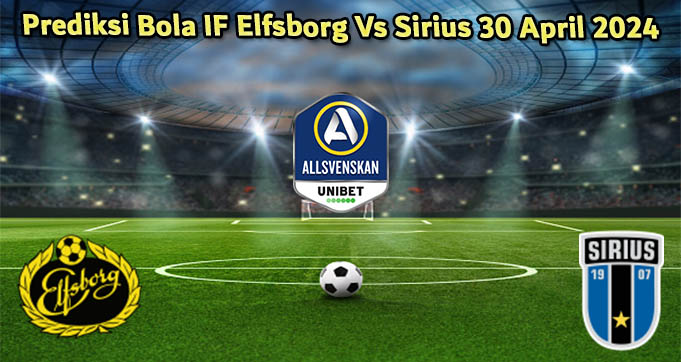Prediksi Bola IF Elfsborg Vs Sirius 30 April 2024