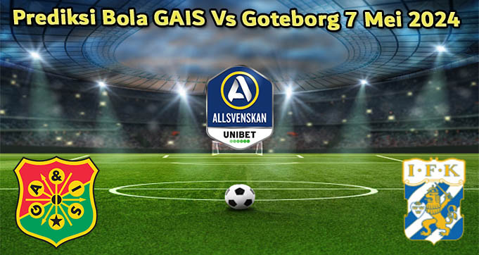 Prediksi Bola GAIS Vs Goteborg 7 Mei 2024