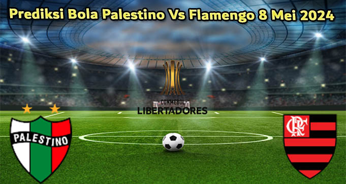 Prediksi Bola Palestino Vs Flamengo 8 Mei 2024