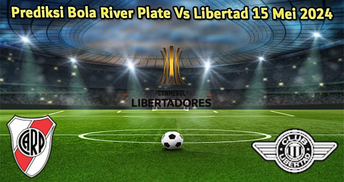 Prediksi Bola River Plate Vs Libertad 15 Mei 2024
