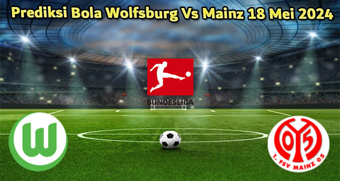 Prediksi Bola Wolfsburg Vs Mainz 18 Mei 2024